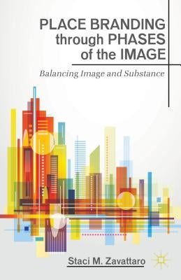 Place Branding Through Phases of the Image: Balancing Image and Substance by Zavattaro, S.