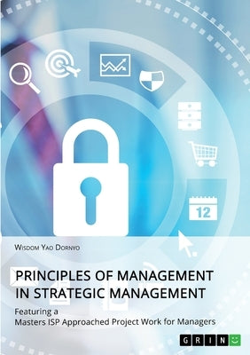 Principles of Management in Strategic Management: Featuring a Masters ISP Approached Project Work for Managers by Dornyo, Wisdom Yao