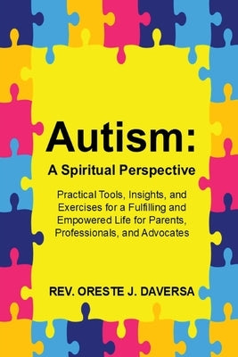 Autism: A Spiritual Perspective - Practical Tools, Insights, and Exercises for a Fulfilling and Empowered Life for Parents, Professionals, and Advocat by Daversa, Oreste J.