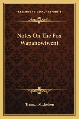 Notes On The Fox Wapanowiweni by Michelson, Truman