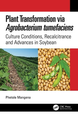 Plant Transformation via Agrobacterium Tumefaciens: Culture Conditions, Recalcitrance and Advances in Soybean by Mangena, Phetole