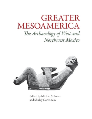 Greater Mesoamerica: The Archaeology of West and Northwest Mexico by Foster, Michael S.