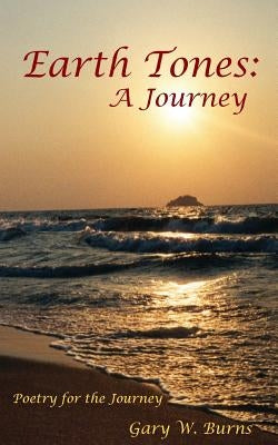 Earth Tones: A Journey - Poetry for the Journey by Burns, Gary W.