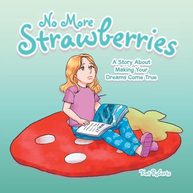 No More Strawberries: A Story About Making Your Dreams Come True by Roberts, Kat