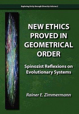 New Ethics Proved in Geometrical Order: Spinozist Reflexions on Evolutionary Systems by Zimmermann, Rainer E.