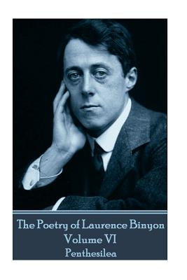 The Poetry of Laurence Binyon - Volume VI: Penthesilea by Binyon, Laurence