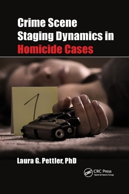 Crime Scene Staging Dynamics in Homicide Cases by Pettler, Laura Gail