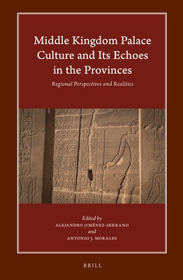 Middle Kingdom Palace Culture and Its Echoes in the Provinces: Regional Perspectives and Realities by Jiménez-Serrano, Alejandro