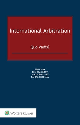 International Arbitration: Quo Vadis? by Beaumont, Ben
