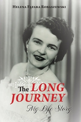 The Long Journey: My Life Story by Robaszewski, Helena Fąfara