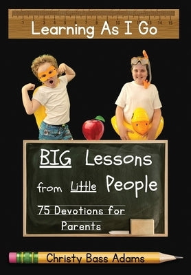 Learning As I Go: Big Lessons from Little People by Adams, Christy Bass