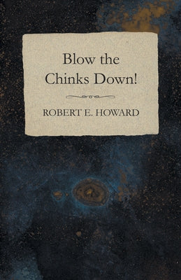 Blow the Chinks Down! by Howard, Robert E.