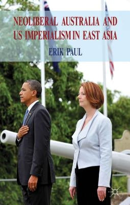Neoliberal Australia and US Imperialism in East Asia by Paul, E.