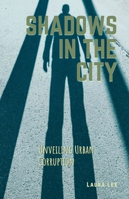 Shadows in the City: Unveiling Urban Corruption by Lee, Laura