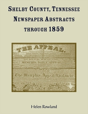 Shelby County, Tennessee, Newspaper Abstracts Through 1859 by Rowland, Helen