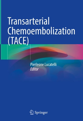 Transarterial Chemoembolization (Tace) by Lucatelli, Pierleone