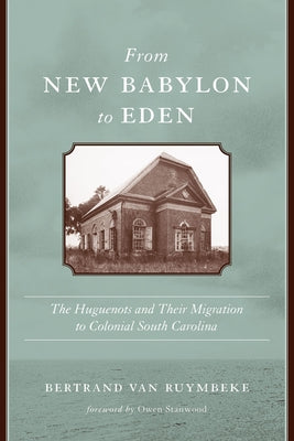 From New Babylon to Eden: The Huguenots and Their Migration to Colonial South Carolina by Van Ruymbeke, Bertrand