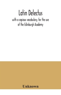 Latin delectus; with a copious vocabulary, for the use of the Edinburgh Academy by Unknown