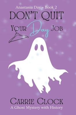 Don't Quit Your Day Job: Anastasia Day Book 2 by Clock, Carrie