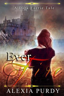 Ever Fire (A Dark Faerie Tale #2) by Purdy, Alexia