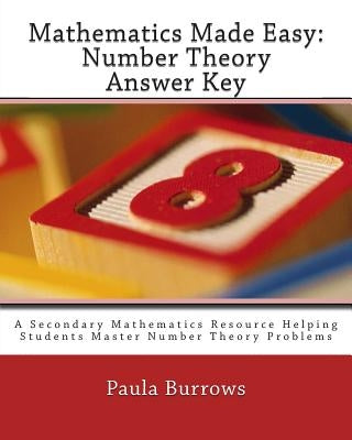 Mathematics Made Easy: Number Theory Answer Key: A Secondary Mathematics Resource Helping Students Master Number Theory Problems by Burrows, Paula