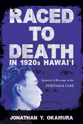 Raced to Death in 1920s Hawai I: Injustice and Revenge in the Fukunaga Case by Okamura, Jonathan Y.