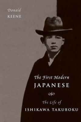 The First Modern Japanese: The Life of Ishikawa Takuboku by Keene, Donald
