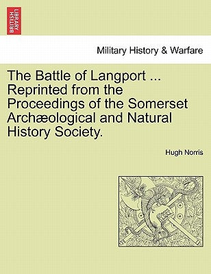 The Battle of Langport ... Reprinted from the Proceedings of the Somerset Archaeological and Natural History Society. by Norris, Hugh