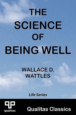 The Science of Being Well (Qualitas Classics) by Wattles, Wallace D.