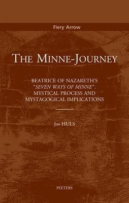 The Minne-Journey: Beatrice of Nazareth's 'Seuen Maniren Van Minne'. Mystical Process and Mystagogical Process by Huls, J.