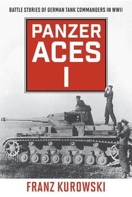 Panzer Aces I: Battle Stories of German Tank Commanders in WWII, 2022 Edition by Kurowski, Franz