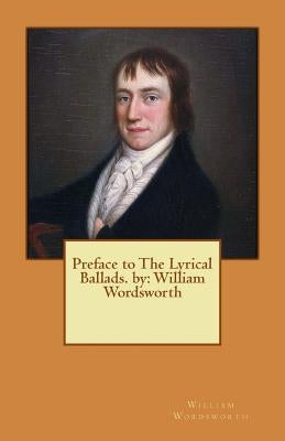 Preface to The Lyrical Ballads. by: William Wordsworth by Wordsworth, William