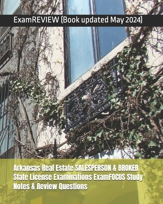 Arkansas Real Estate SALESPERSON & BROKER State License Examinations ExamFOCUS Study Notes & Review Questions by Examreview