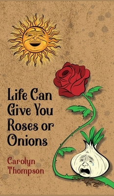 Life Can Give You Roses or Onions by Thompson, Carolyn