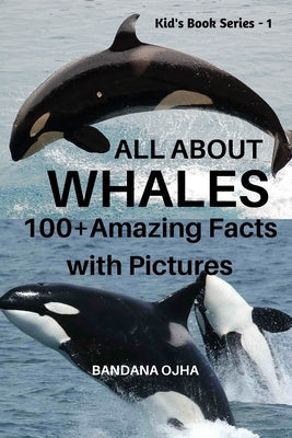 All about Whales: 100+ Amazing Facts with Pictures by Ojha, Bandana