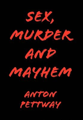 Sex, Murder and Mayhem by Pettway, Anton
