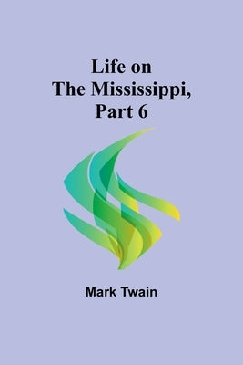 Life on the Mississippi, Part 6 by Twain, Mark