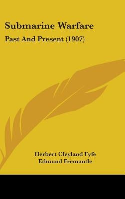 Submarine Warfare: Past And Present (1907) by Fyfe, Herbert Cleyland