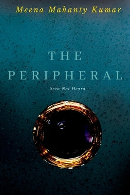 The Peripheral: Seen Not Heard by Kumar, Meena Mahanty