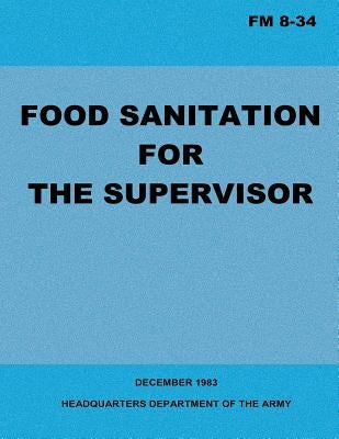 Food Sanitation for the Supervisor (FM 8-34) by Army, Department Of the