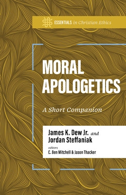 Moral Apologetics: A Short Companion by Dew, James K., Jr.