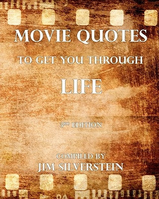 Movie Quotes to Get You Through Life: 2010 Edition by Silverstein, Jim