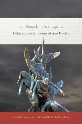Gablanach in Scelaigecht: Celtic Studies in Honour of Ann Dooley by Sheehan, Sarah