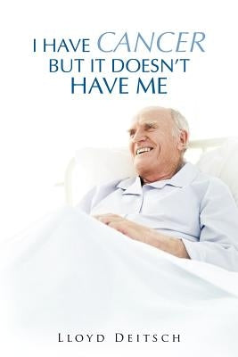 I Have Cancer But It Doesn't Have Me by Deitsch, Lloyd