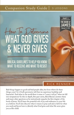 How To Determine What God Gives and Never Gives Study Guide by Renner, Rick