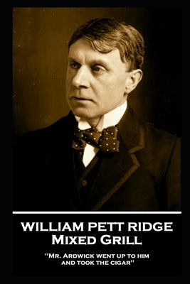 William Pett Ridge - Mixed Grill: 'Mr. Ardwick went up to him and took the cigar'' by Ridge, William Pett