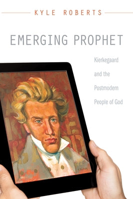 Emerging Prophet: Kierkegaard and the Postmodern People of God by Roberts, Kyle A.