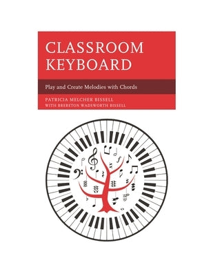 Classroom Keyboard: Play and Create Melodies with Chords by Bissell, Patricia Melcher