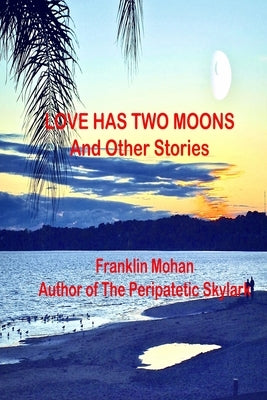 Love Has Two Moons And Other Stories by Mohan, Franklin