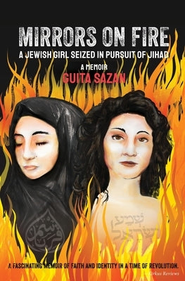 Mirrors on Fire: A Jewish Girl Seized in Pursuit of Jihad by Sazan, Guita